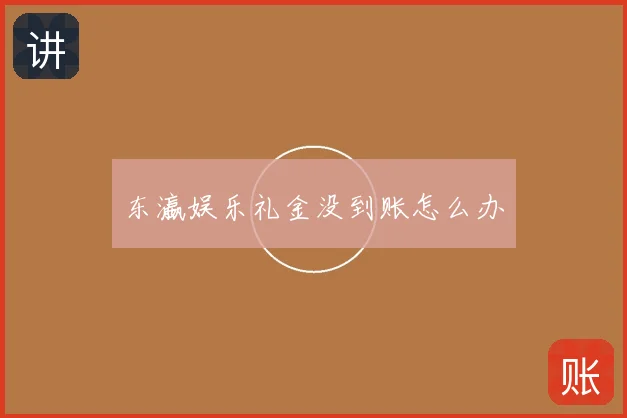 东瀛娱乐礼金没到账怎么办