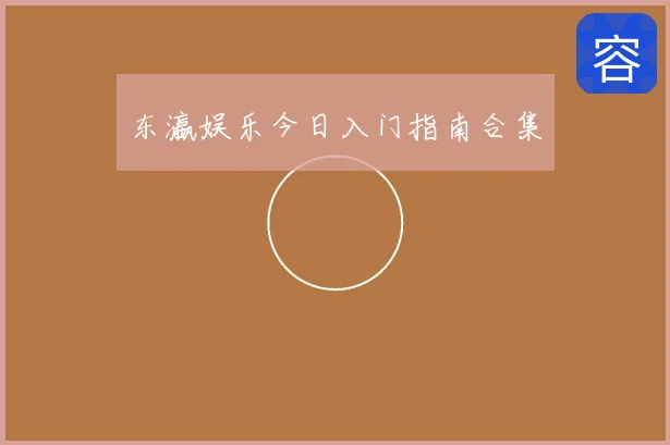 东瀛娱乐今日入门指南合集